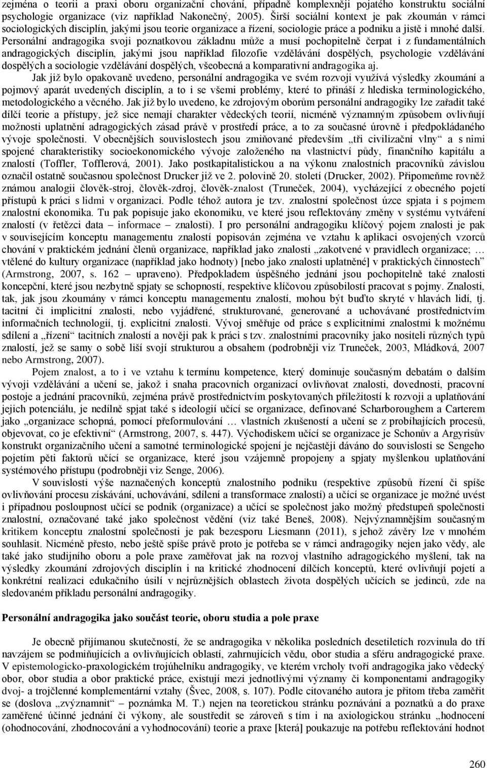 Personální andragogika svoji poznatkovou základnu může a musí pochopitelně čerpat i z fundamentálních andragogických disciplín, jakými jsou například filozofie vzdělávání dospělých, psychologie