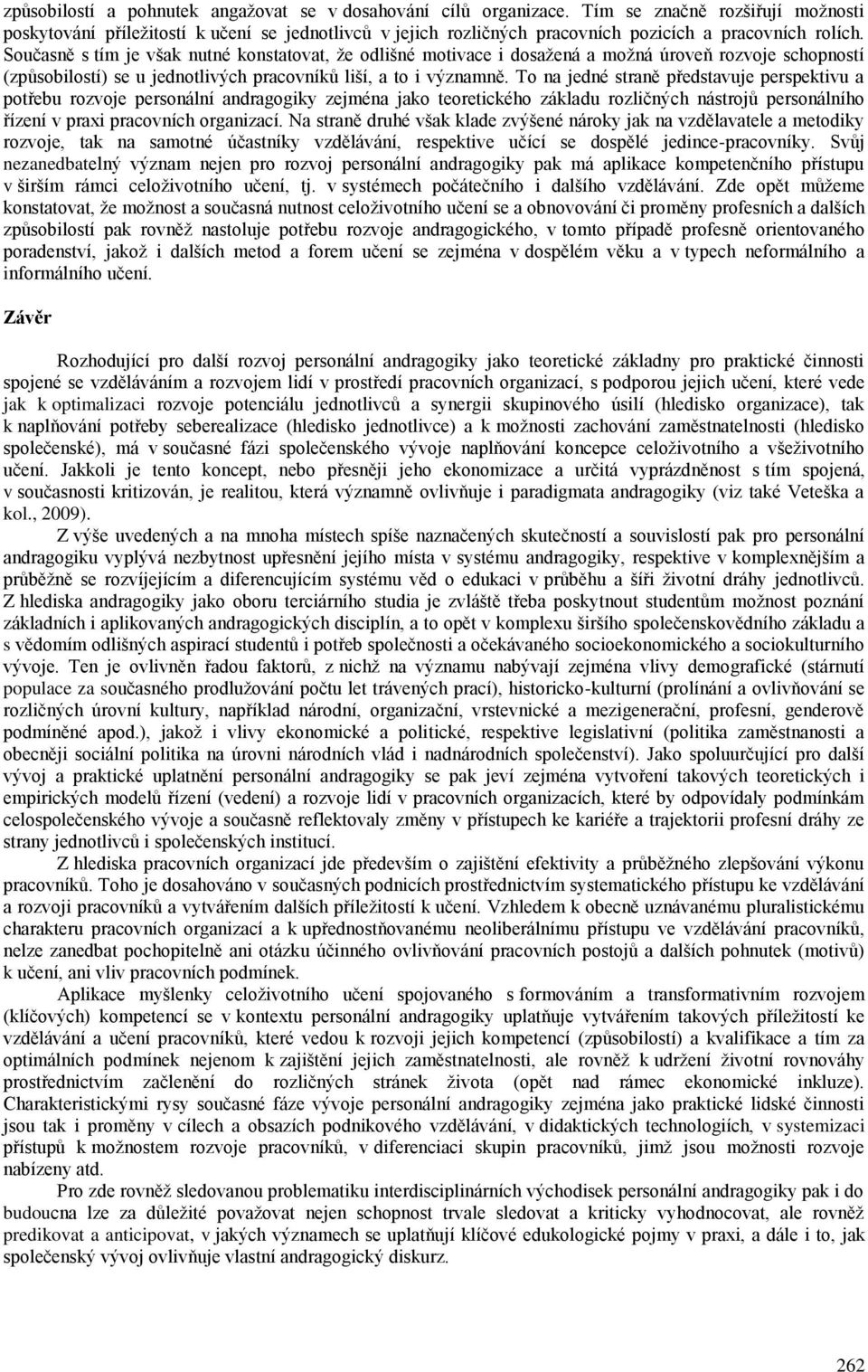 Současně s tím je však nutné konstatovat, že odlišné motivace i dosažená a možná úroveň rozvoje schopností (způsobilostí) se u jednotlivých pracovníků liší, a to i významně.