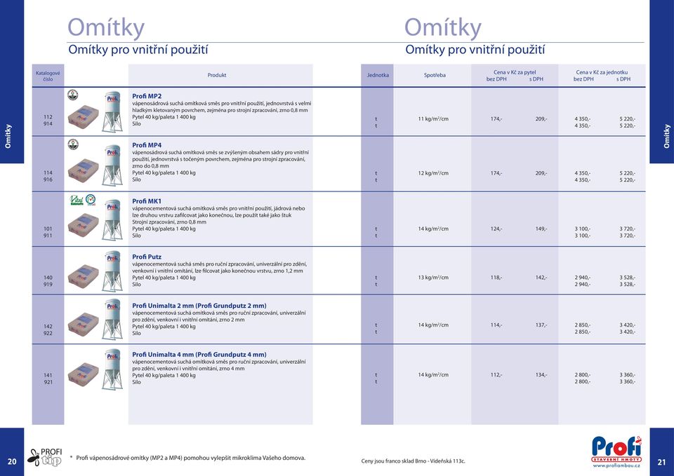zejména pro strojní zpracování, zrno do 0,8 mm 114 Pytel 40 kg/paleta 1 400 kg 916 Silo t 11 kg/m 2 /cm 174,- 209,- 4 350,- 5 220,- t 4 350,- 5 220,- t 12 kg/m 2 /cm 174,- 209,- 4 350,- 5 220,- t 4