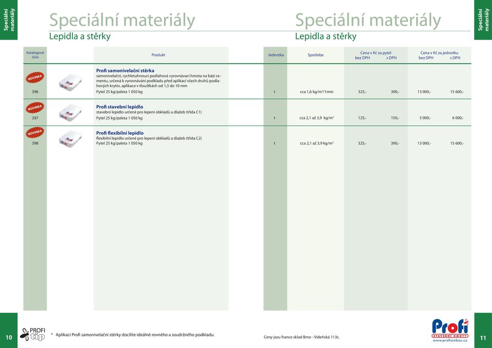 t cca 1,6 kg/m 2 /1mm 325,- 390,- 13 000,- 15 600,- Profi stavební lepidlo stavební lepidlo určené pro lepení obkladů a dlažeb (třída C1) 397 Pytel 25 kg/paleta 1 050 kg NOVINKA t cca 2,1 až 3,9 kg/m