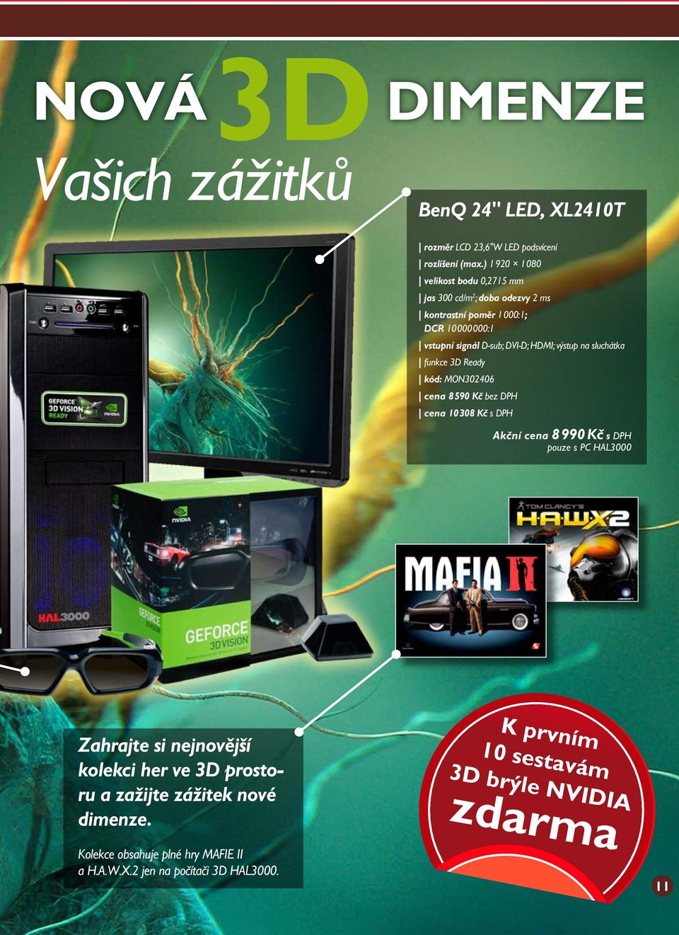 HDMI; výstup na sluchátka funkce 3D Ready kód: MON302406 cena 8 590 Kč bez DPH cena 10 308 Kč s DPH Akční cena 8 990 Kč s DPH pouze s PC HAL3000