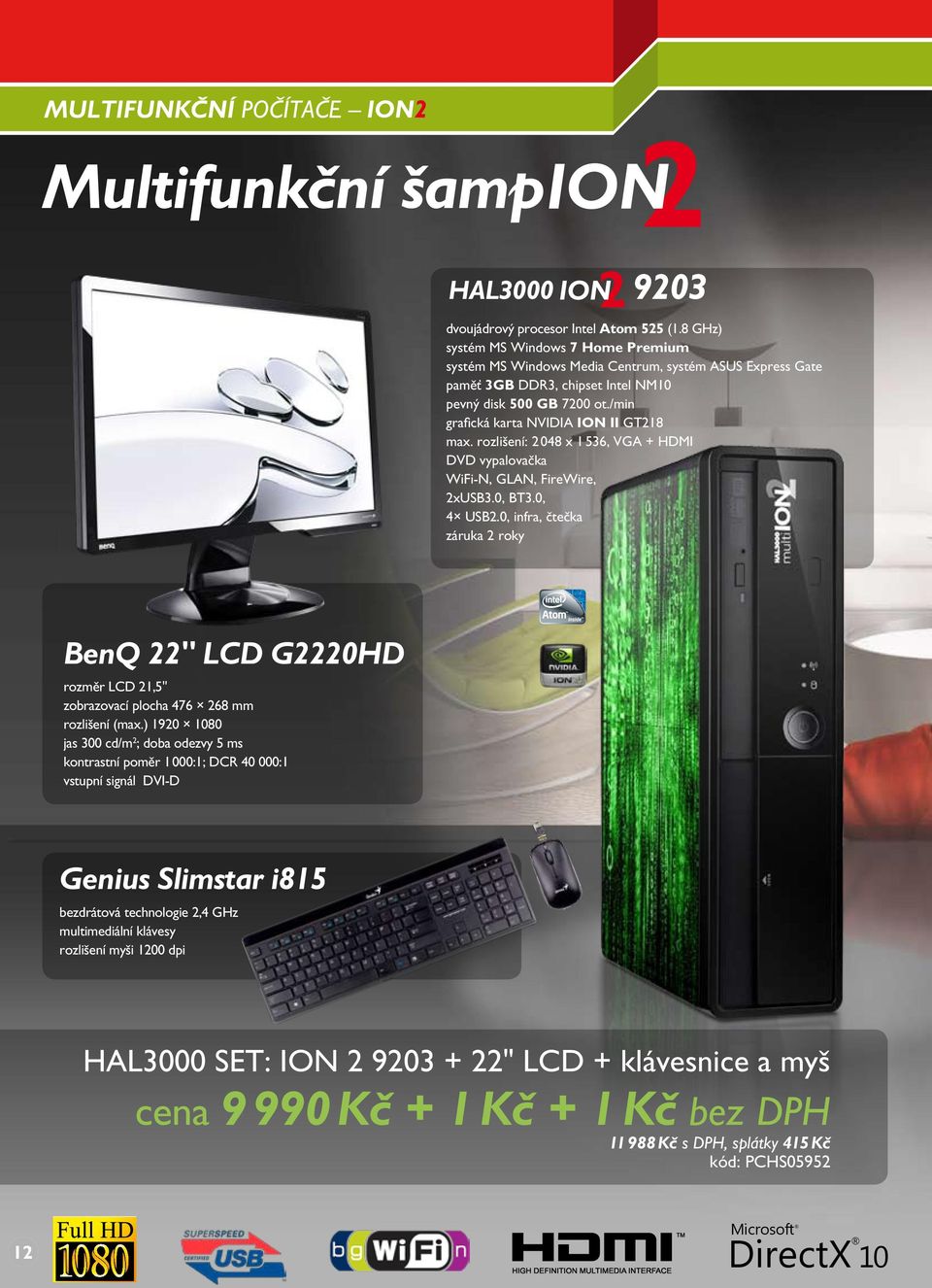 /min grafická karta NVIDIA ION II GT218 max. rozlišení: 2 048 x 1 536, VGA + HDMI DVD vypalovačka WiFi-N, GLAN, FireWire, 2xUSB3.0, BT3.0, 4 USB2.