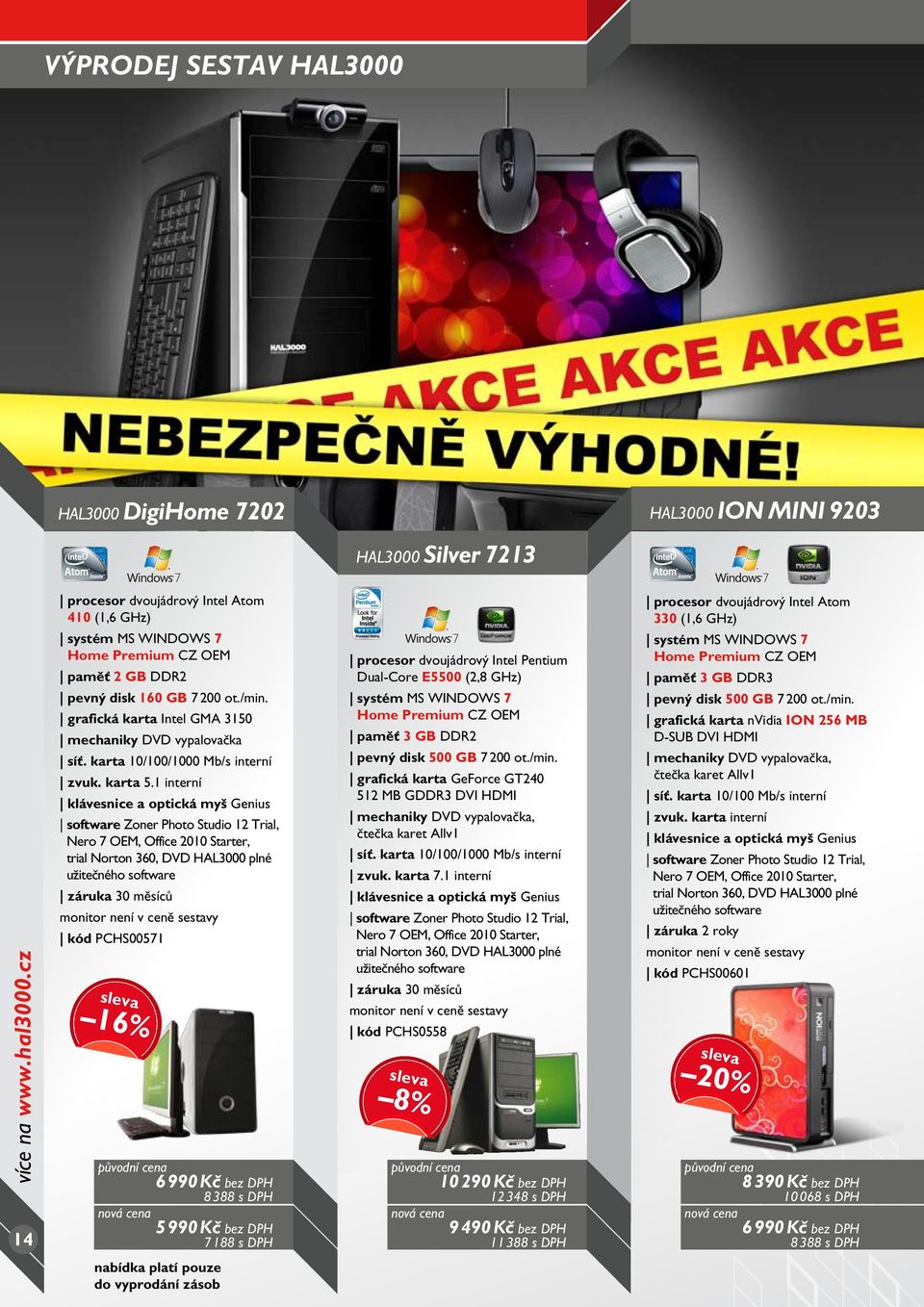 1 interní Trial, Nero 7 OEM, Office 2010 Starter, trial Norton 360, DVD HAL3000 plné užitečného software záruka 30 měsíců monitor není v ceně sestavy kód PCHS00571 sleva 16% původní cena 6 990 Kč bez