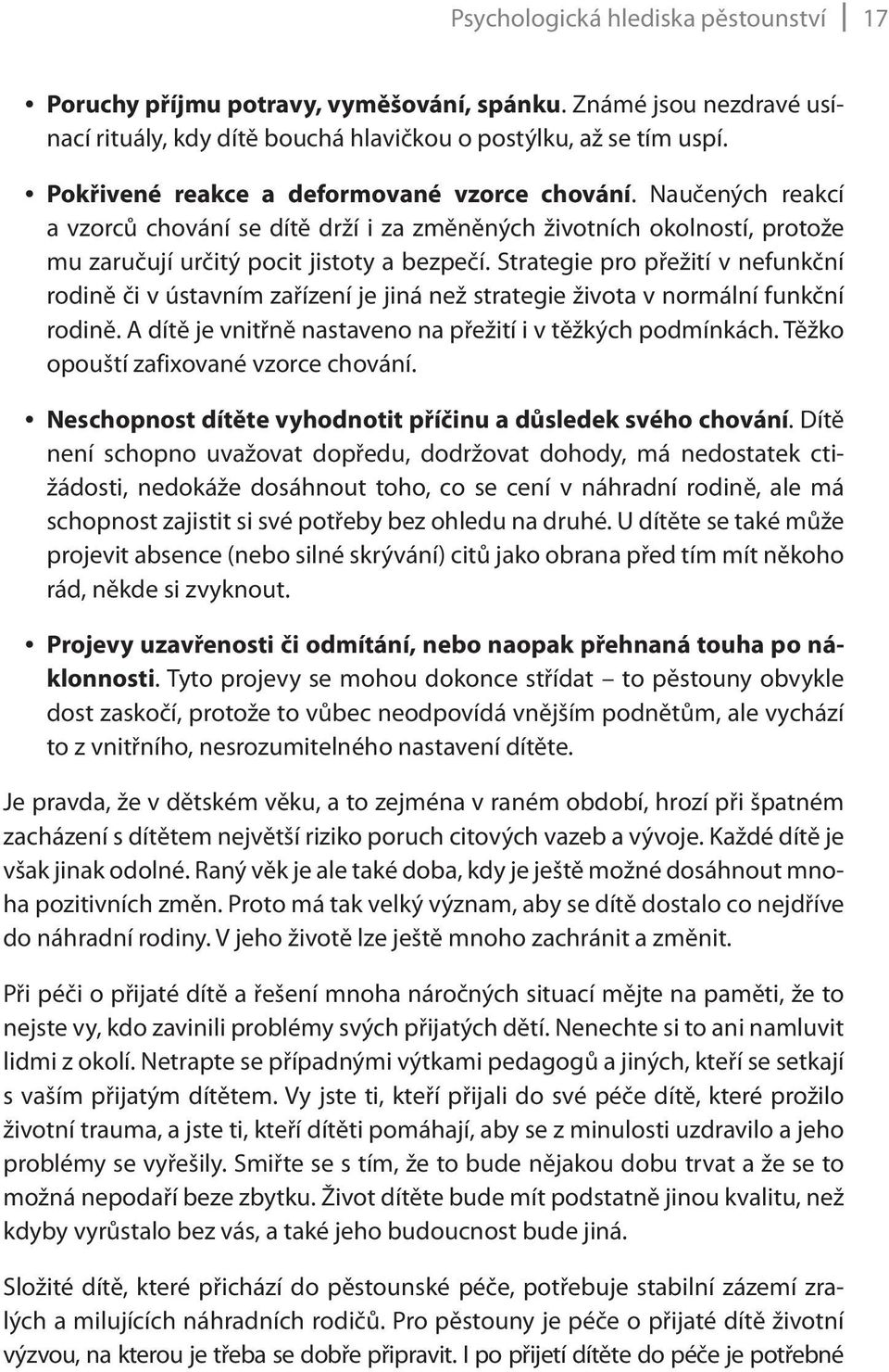 Strategie pro přežití v nefunkční rodině či v ústavním zařízení je jiná než strategie života v normální funkční rodině. A dítě je vnitřně nastaveno na přežití i v těžkých podmínkách.