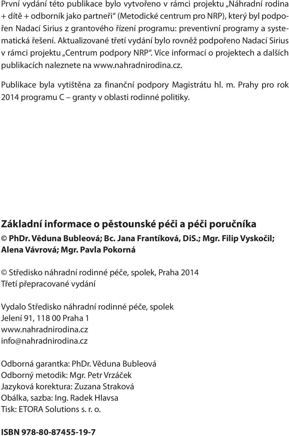 Více informací o projektech a dalších publikacích naleznete na www.nahradnirodina.cz. Publikace byla vytištěna za finanční podpory Magistrátu hl. m.