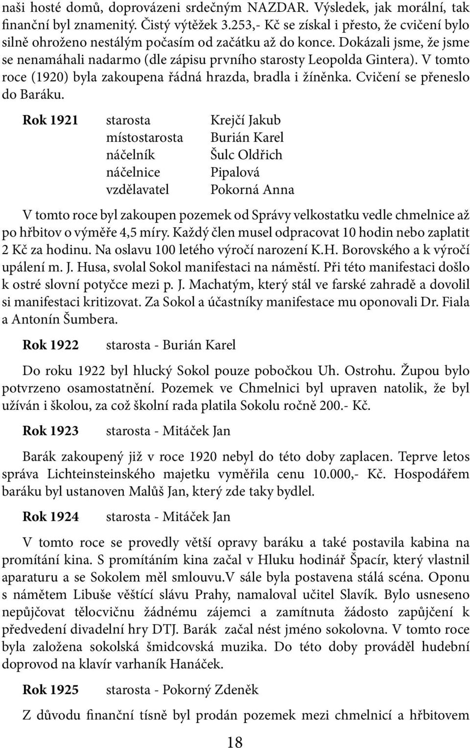 V tomto roce (1920) byla zakoupena řádná hrazda, bradla i žíněnka. Cvičení se přeneslo do Baráku.