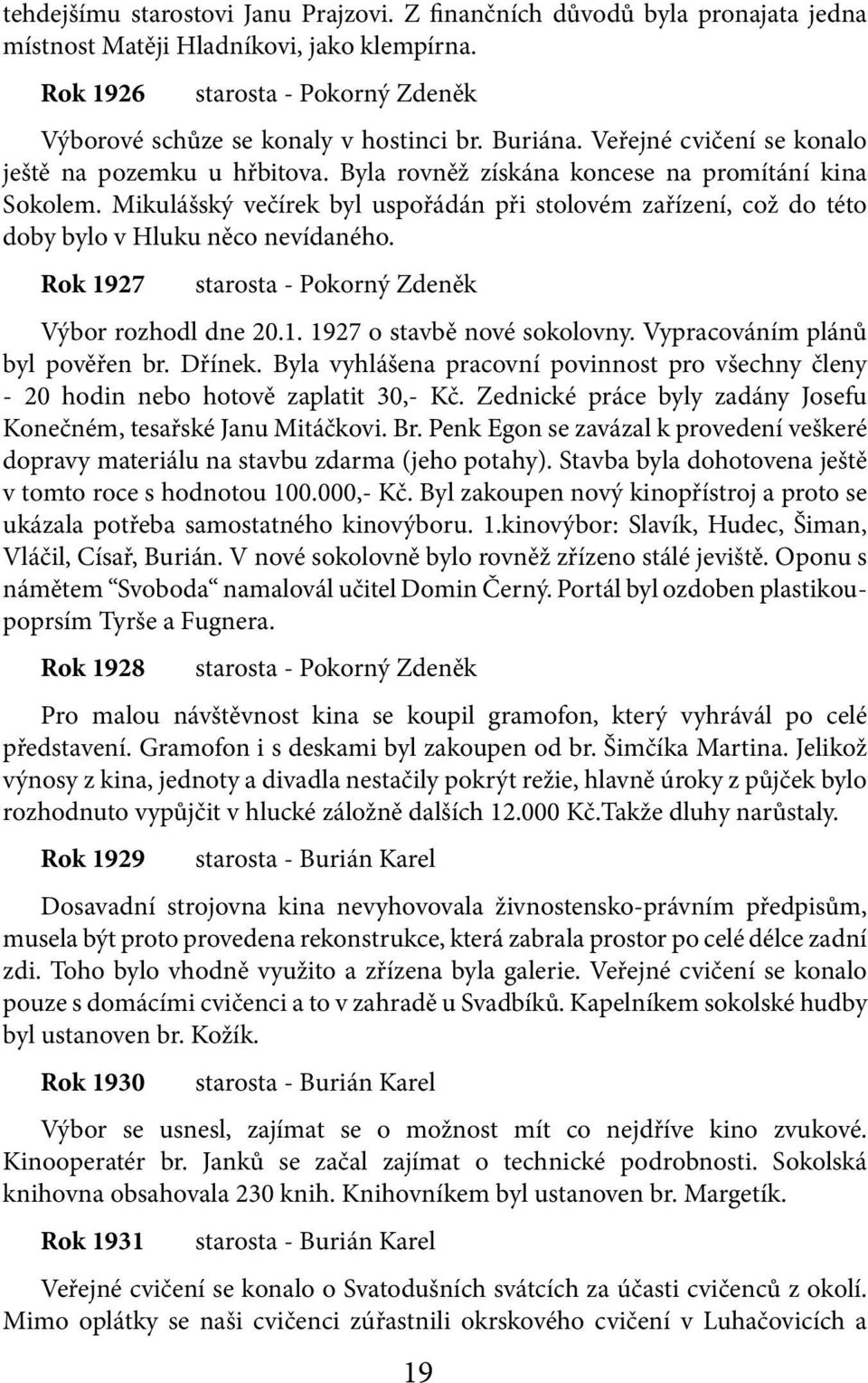 Mikulášský večírek byl uspořádán při stolovém zařízení, což do této doby bylo v Hluku něco nevídaného. Rok 1927 starosta - Pokorný Zdeněk Výbor rozhodl dne 20.1. 1927 o stavbě nové sokolovny.