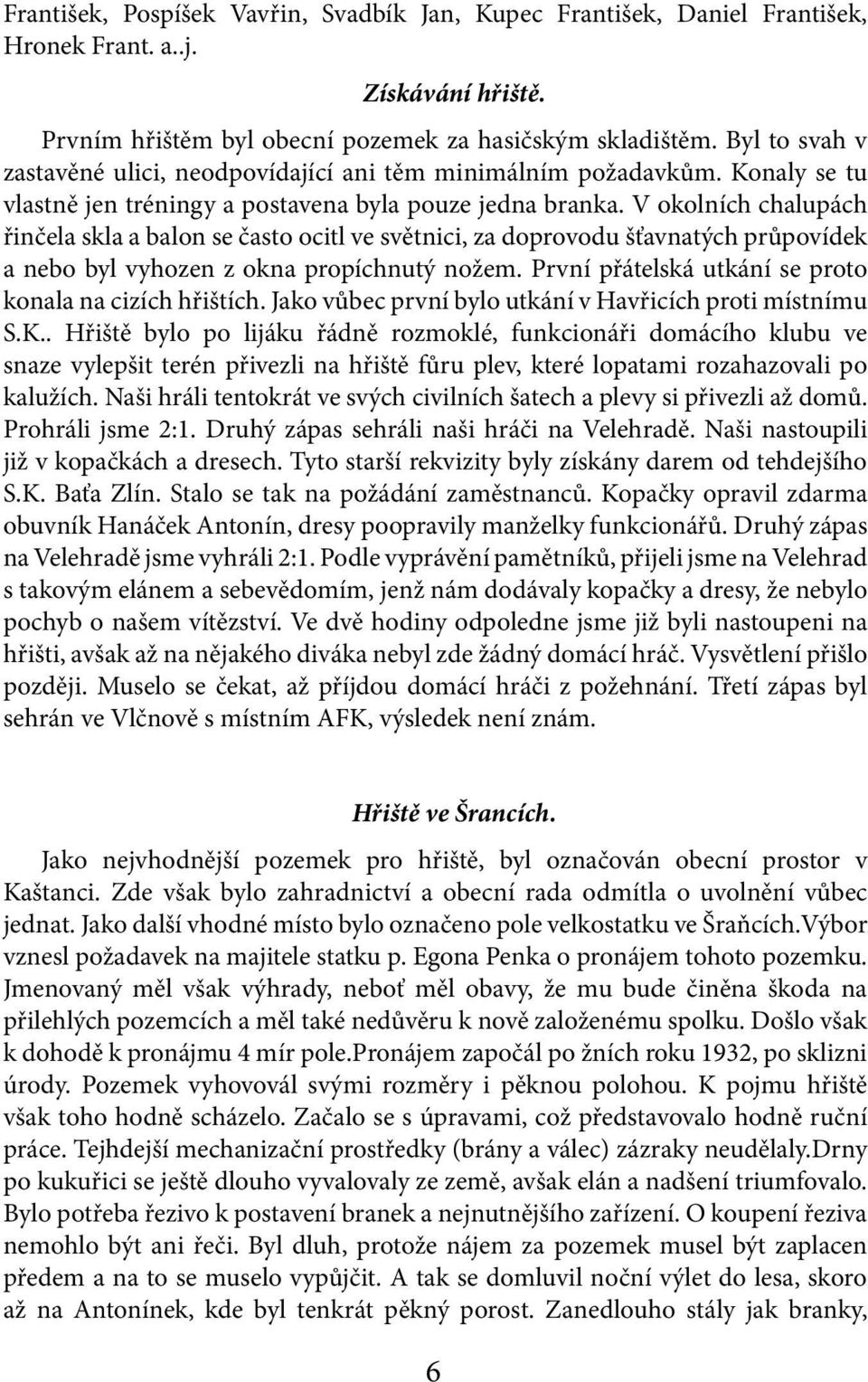 V okolních chalupách řinčela skla a balon se často ocitl ve světnici, za doprovodu šťavnatých průpovídek a nebo byl vyhozen z okna propíchnutý nožem.