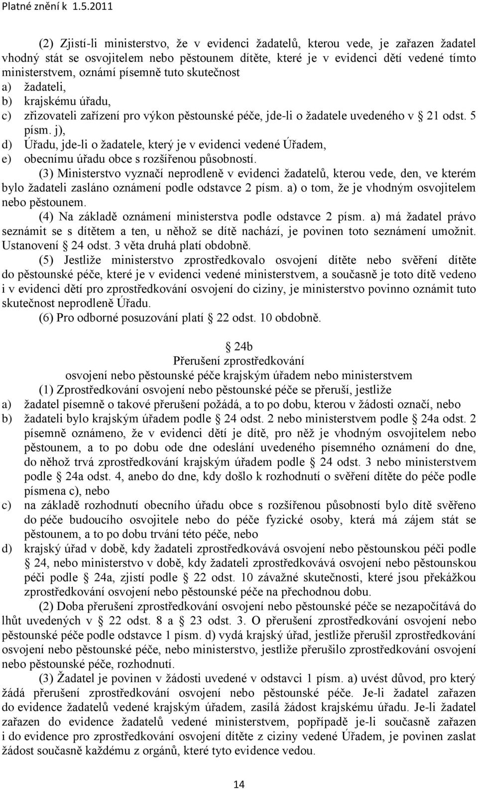 j), d) Úřadu, jde-li o ţadatele, který je v evidenci vedené Úřadem, e) obecnímu úřadu obce s rozšířenou působností.