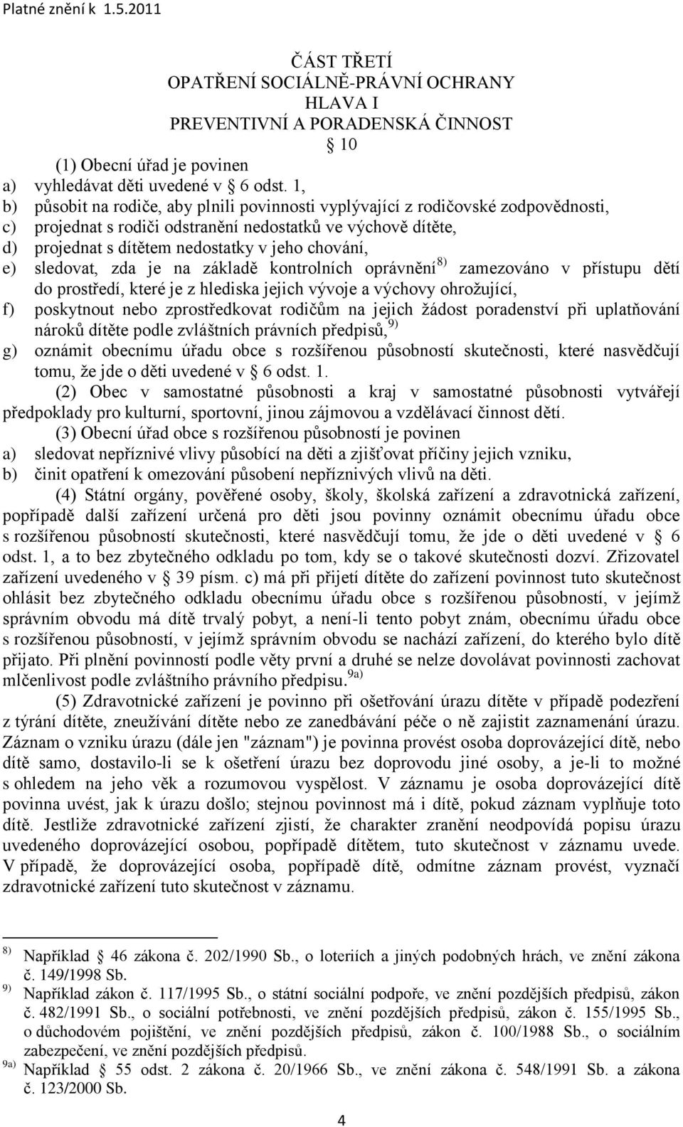 e) sledovat, zda je na základě kontrolních oprávnění 8) zamezováno v přístupu dětí do prostředí, které je z hlediska jejich vývoje a výchovy ohroţující, f) poskytnout nebo zprostředkovat rodičům na