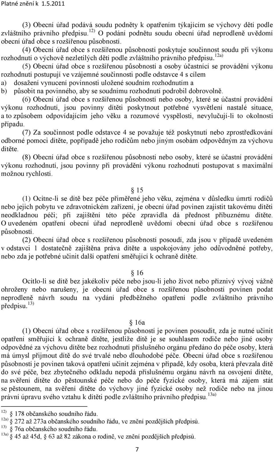 (4) Obecní úřad obce s rozšířenou působností poskytuje součinnost soudu při výkonu rozhodnutí o výchově nezletilých dětí podle zvláštního právního předpisu.