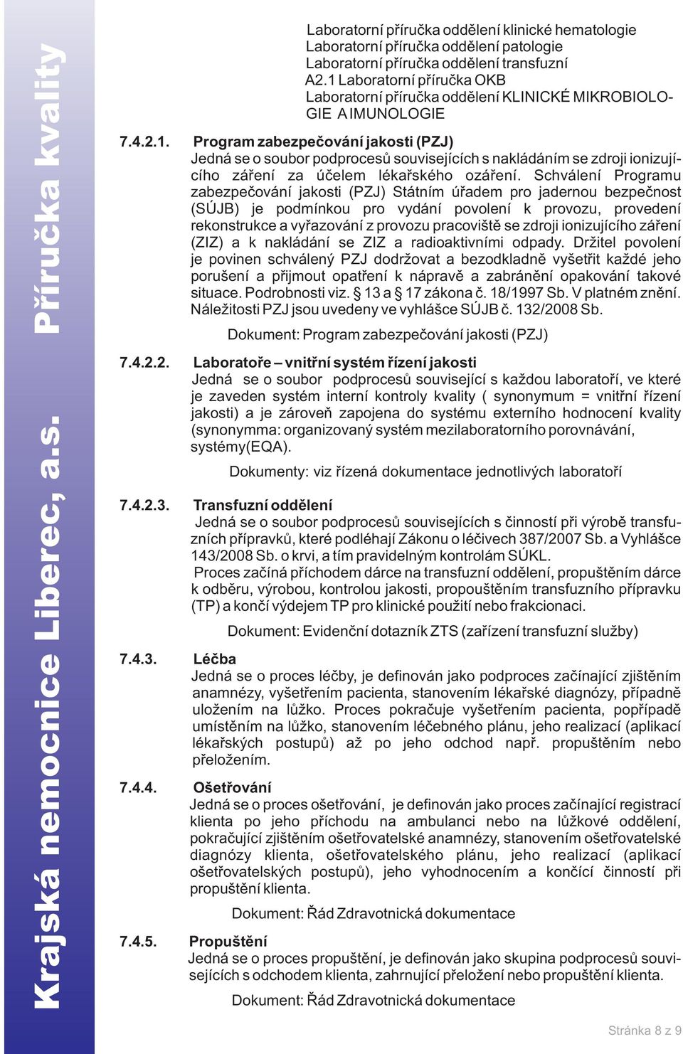 Schválení Programu zabezpeèování jakosti (PZJ) Státním úøadem pro jadernou bezpeènost (SÚJB) je podmínkou pro vydání povolení k provozu, provedení rekonstrukce a vyøazování z provozu pracovištì se