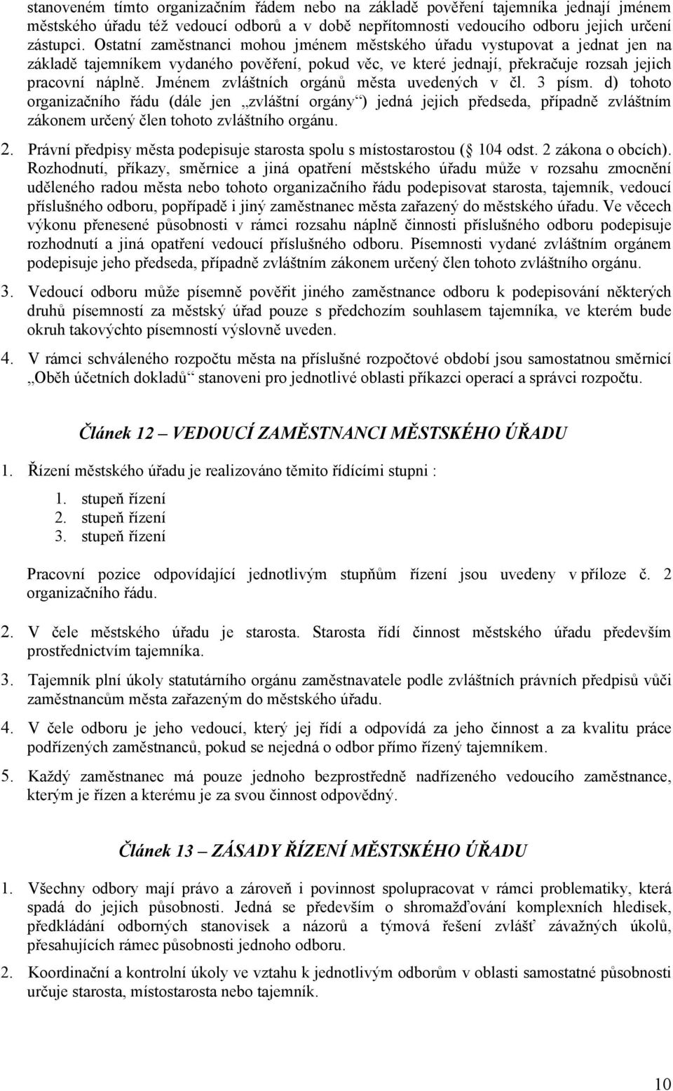 Jménem zvláštních orgánů města uvedených v čl. 3 písm. d) tohoto organizačního řádu (dále jen zvláštní orgány ) jedná jejich předseda, případně zvláštním zákonem určený člen tohoto zvláštního orgánu.