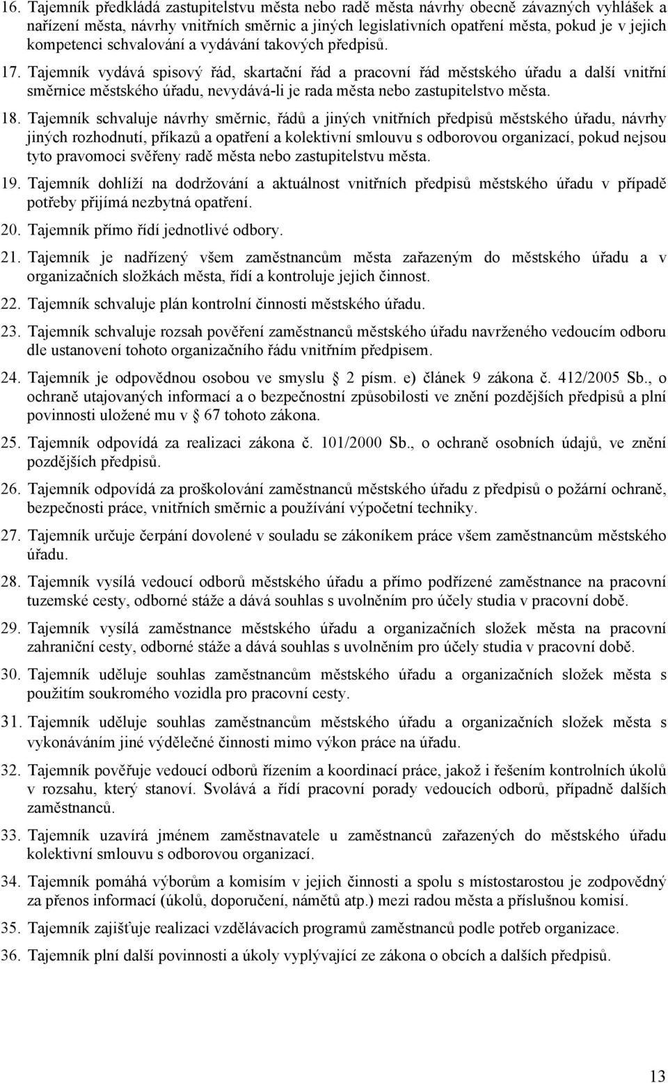 Tajemník vydává spisový řád, skartační řád a pracovní řád městského úřadu a další vnitřní směrnice městského úřadu, nevydává-li je rada města nebo zastupitelstvo města. 18.