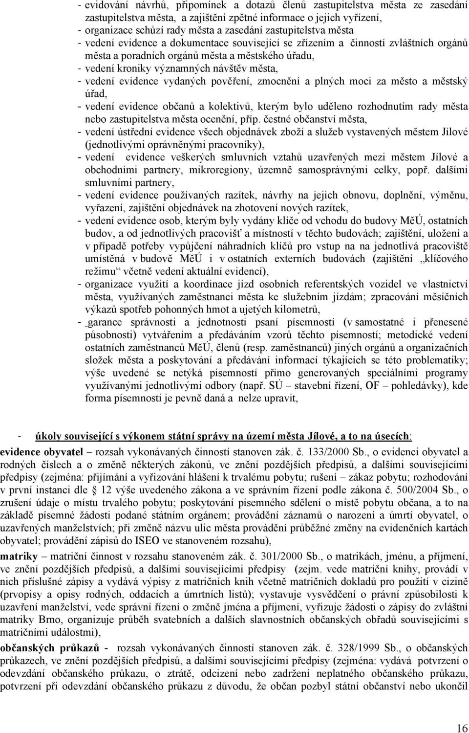 - vedení evidence vydaných pověření, zmocnění a plných moci za město a městský úřad, - vedení evidence občanů a kolektivů, kterým bylo uděleno rozhodnutím rady města nebo zastupitelstva města