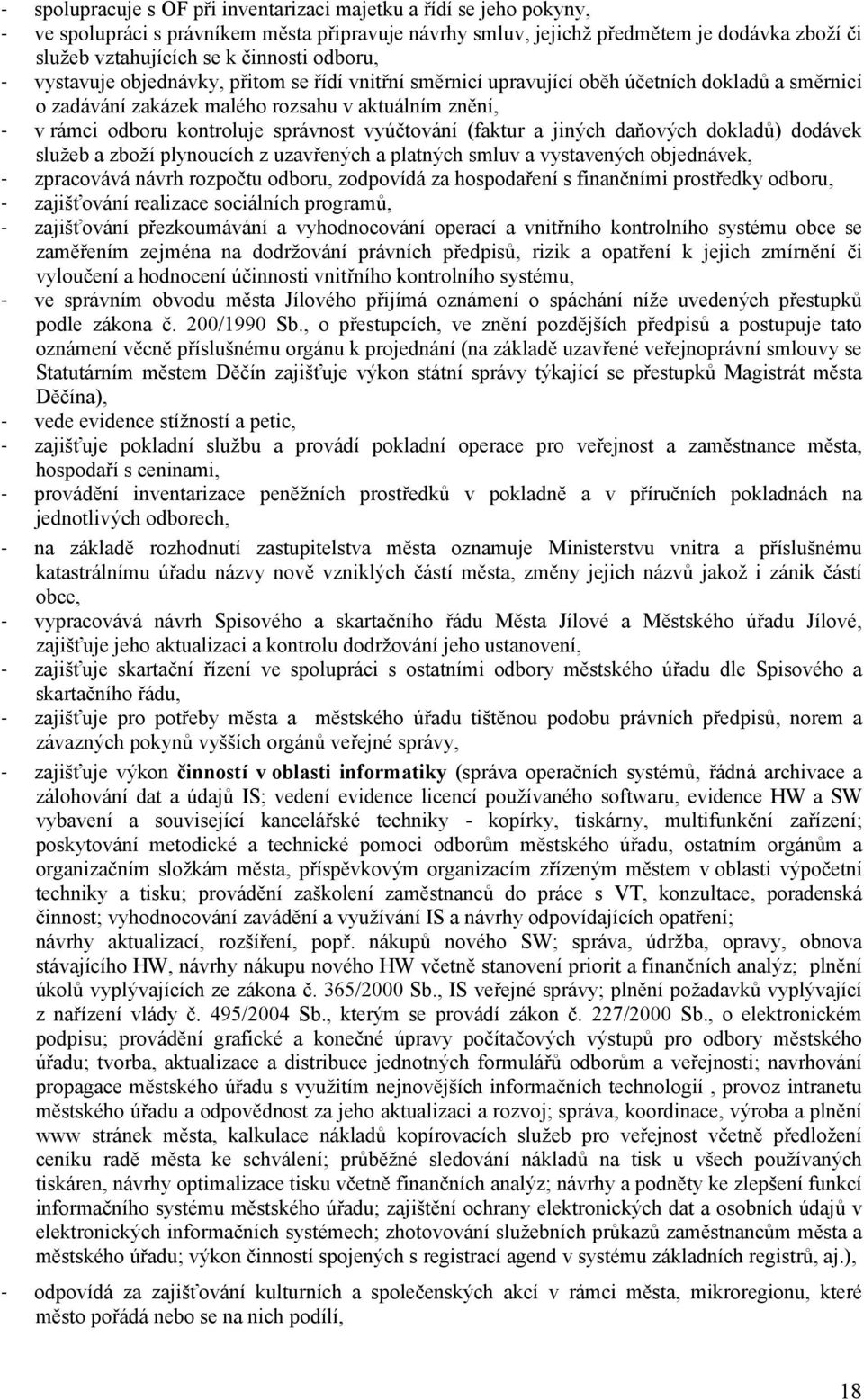 vyúčtování (faktur a jiných daňových dokladů) dodávek služeb a zboží plynoucích z uzavřených a platných smluv a vystavených objednávek, - zpracovává návrh rozpočtu odboru, zodpovídá za hospodaření s