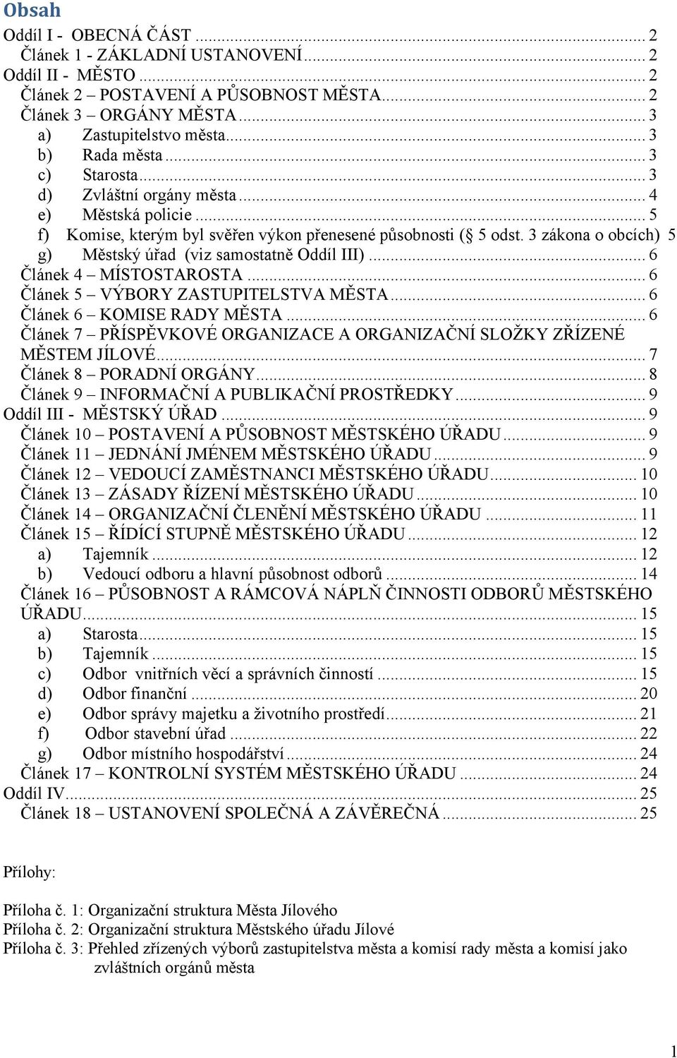 3 zákona o obcích) 5 g) Městský úřad (viz samostatně Oddíl III)... 6 Článek 4 MÍSTOSTAROSTA... 6 Článek 5 VÝBORY ZASTUPITELSTVA MĚSTA... 6 Článek 6 KOMISE RADY MĚSTA.