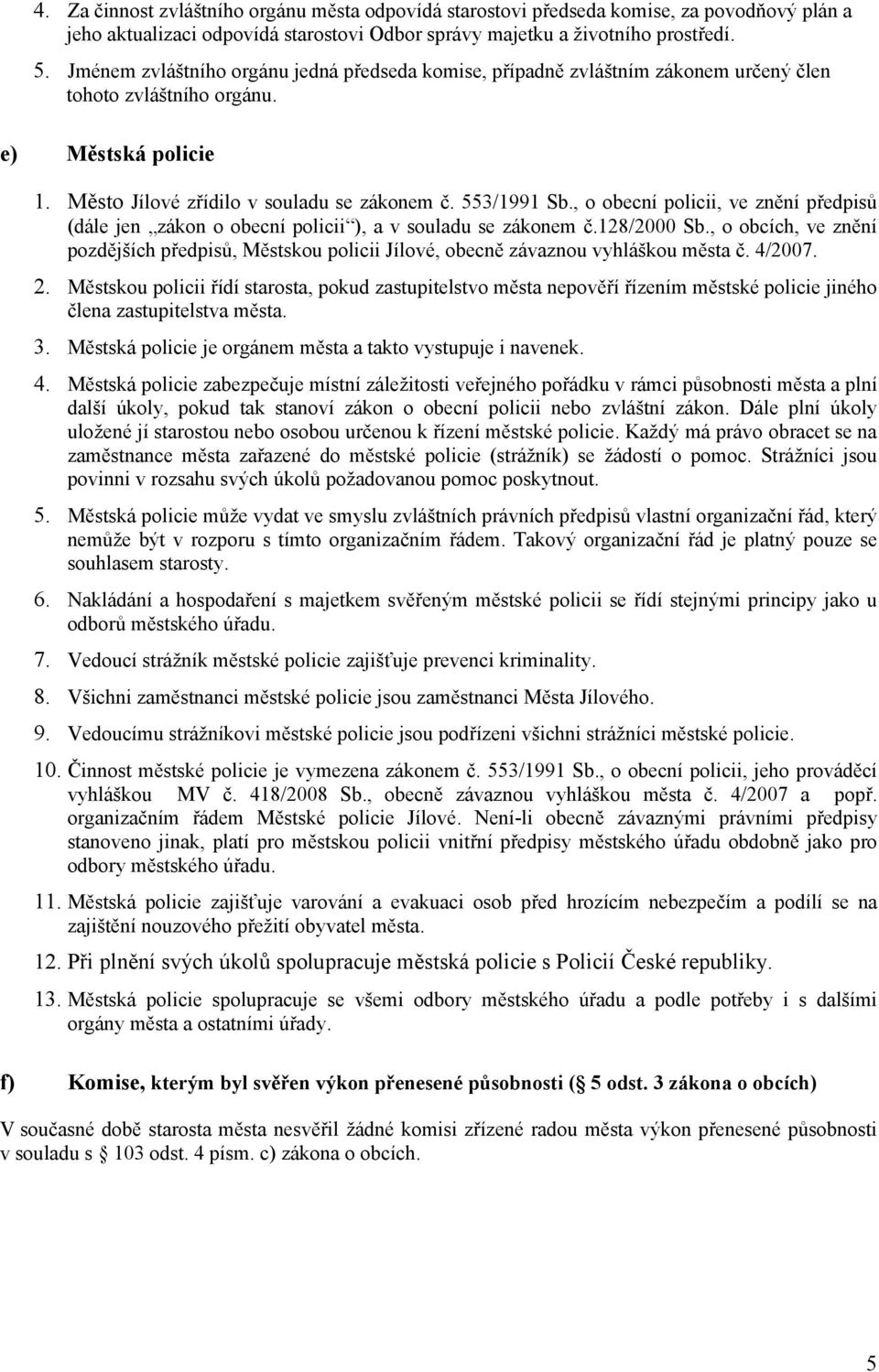 , o obecní policii, ve znění předpisů (dále jen zákon o obecní policii ), a v souladu se zákonem č.128/2000 Sb.