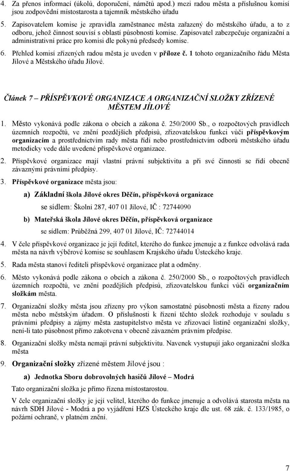 Zapisovatel zabezpečuje organizační a administrativní práce pro komisi dle pokynů předsedy komise. 6. Přehled komisí zřízených radou města je uveden v příloze č.