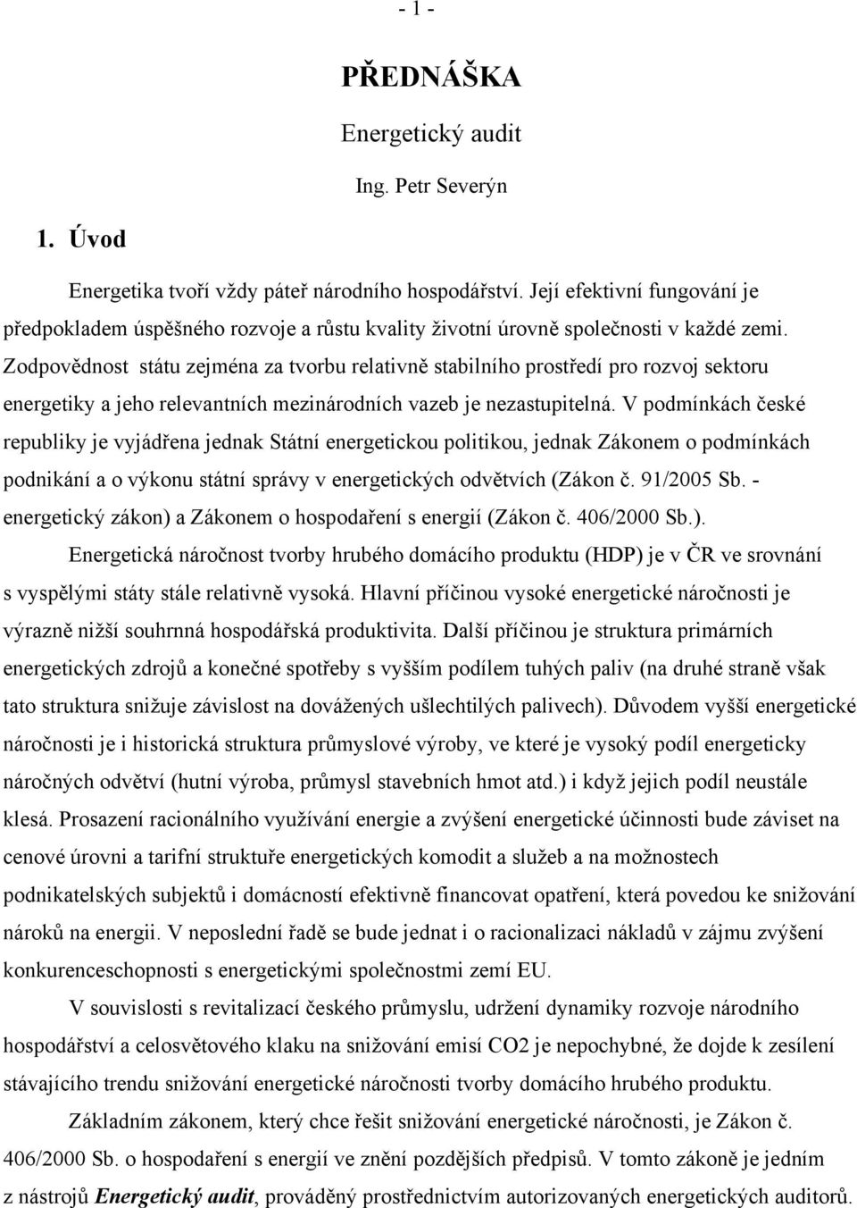 Zodpovědnost státu zejména za tvorbu relativně stabilního prostředí pro rozvoj sektoru energetiky a jeho relevantních mezinárodních vazeb je nezastupitelná.