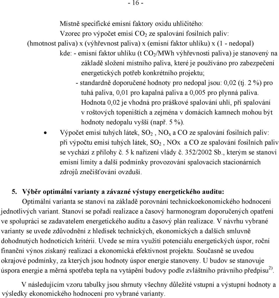 standardně doporučené hodnoty pro nedopal jsou: 0,02 (tj. 2 %) pro tuhá paliva, 0,01 pro kapalná paliva a 0,005 pro plynná paliva.