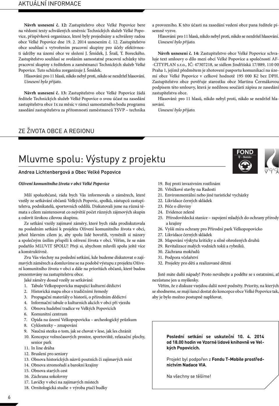 dne 19. 2. 2014 usnesením č. 12. Zastupitelstvo obce souhlasí s vytvořením pracovní skupiny pro účely efektivnosti údržby na území obce ve složení J. Šmídek, J. Šrail, T. Boreckého.