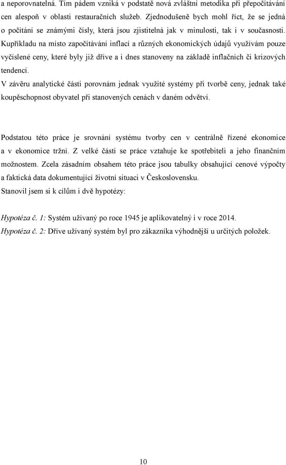 Kupříkladu na místo započítávání inflací a různých ekonomických údajů využívám pouze vyčíslené ceny, které byly již dříve a i dnes stanoveny na základě inflačních či krizových tendencí.