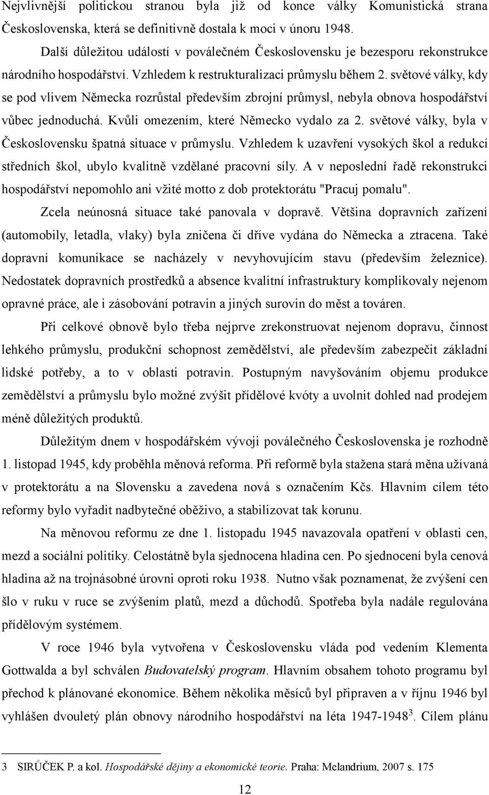 světové války, kdy se pod vlivem Německa rozrůstal především zbrojní průmysl, nebyla obnova hospodářství vůbec jednoduchá. Kvůli omezením, které Německo vydalo za 2.