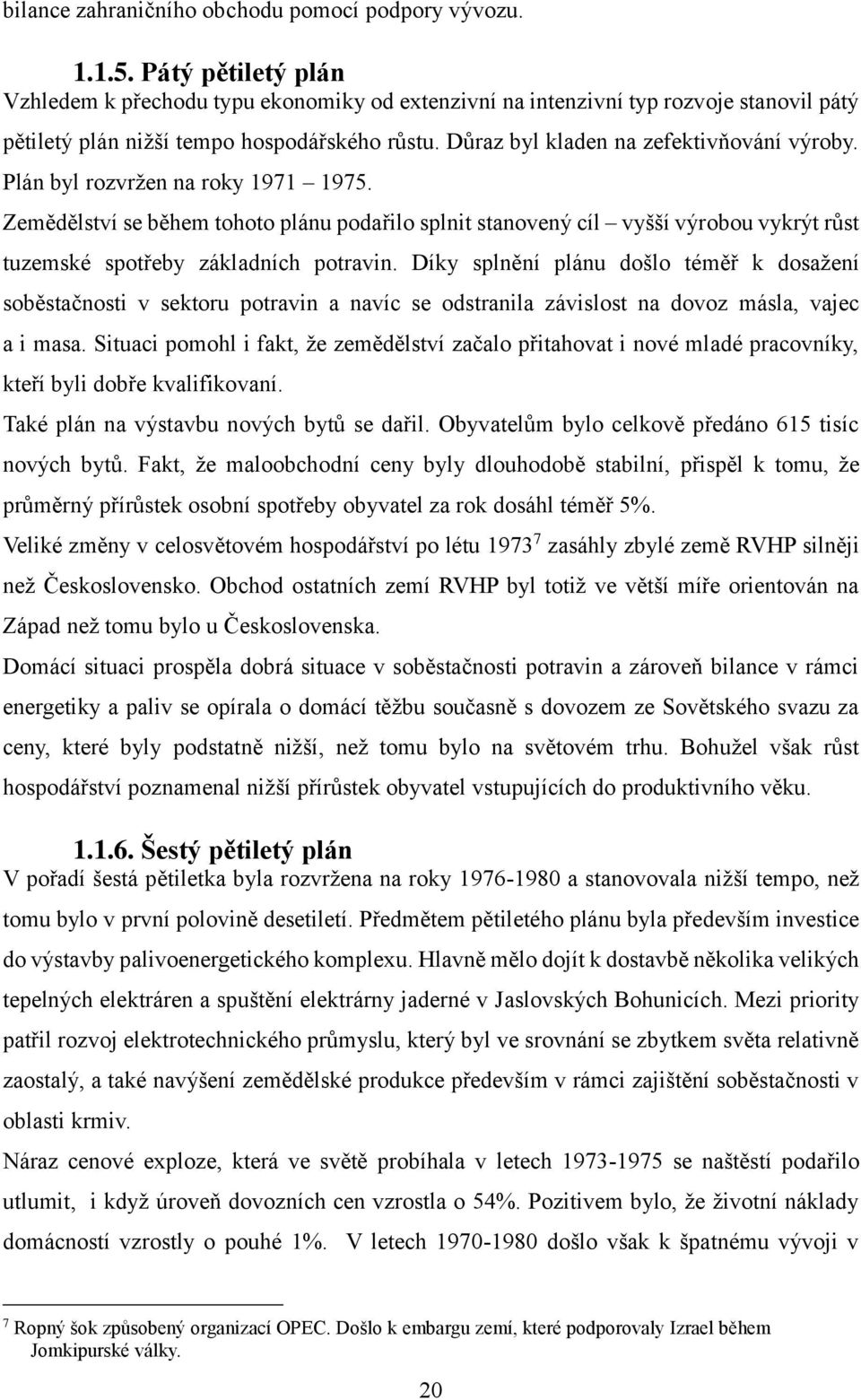 Plán byl rozvržen na roky 1971 1975. Zemědělství se během tohoto plánu podařilo splnit stanovený cíl vyšší výrobou vykrýt růst tuzemské spotřeby základních potravin.