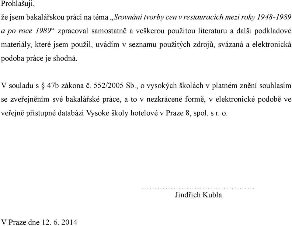 práce je shodná. V souladu s 47b zákona č. 552/2005 Sb.