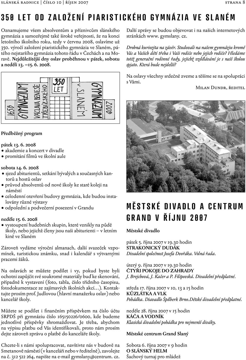 Nejdůležitější dny oslav proběhnou v pátek, sobotu a neděli 13. 15. 6. 2008. Další zprávy se budou objevovat i na našich internetových stránkách www. gymslany. cz. Drobná kuriozita na závěr.