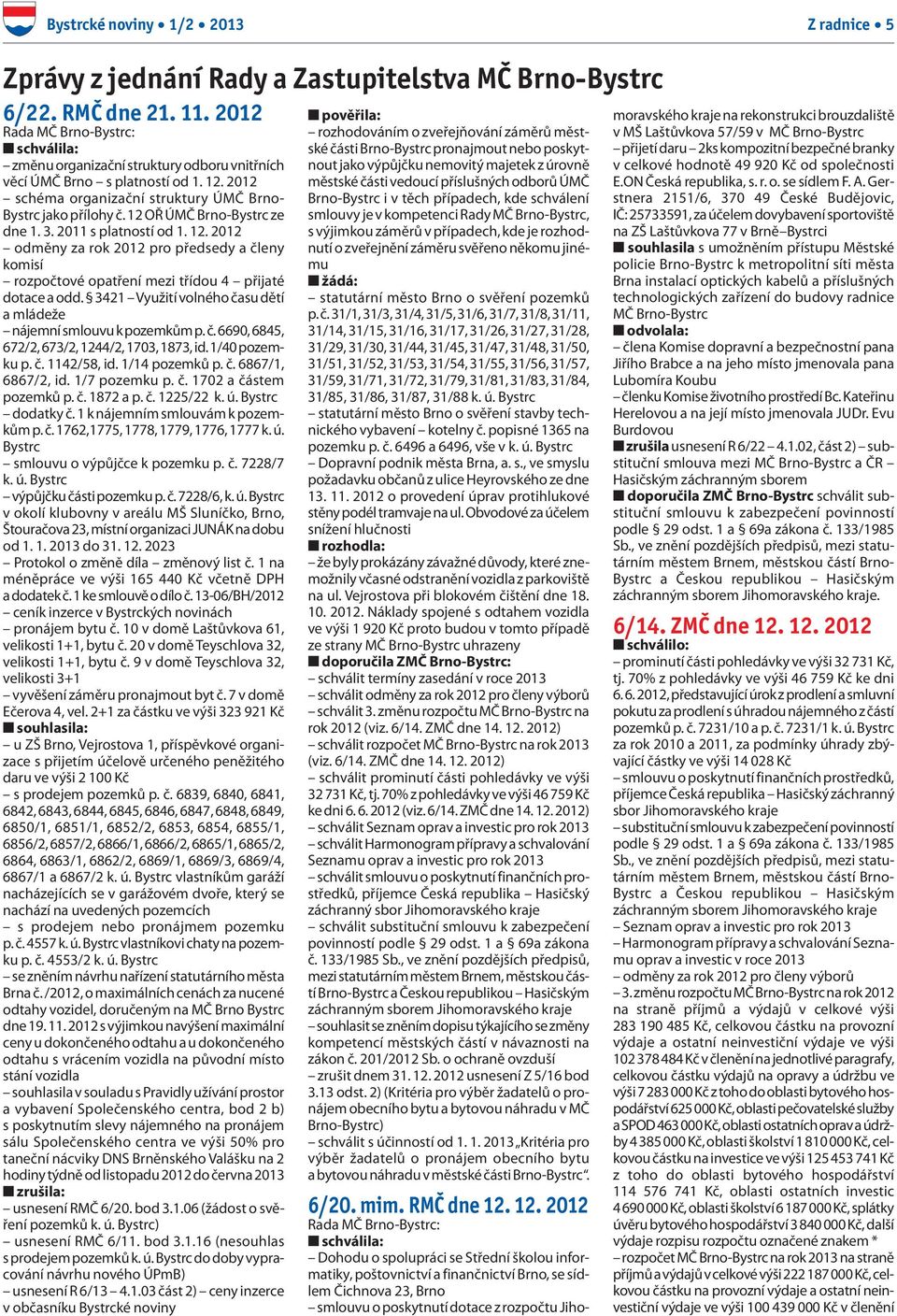 12 OŘ ÚMČ Brno-Bystrc ze dne 1. 3. 2011 s platností od 1. 12. 2012 odměny za rok 2012 pro předsedy a členy komisí rozpočtové opatření mezi třídou 4 přijaté dotace a odd.