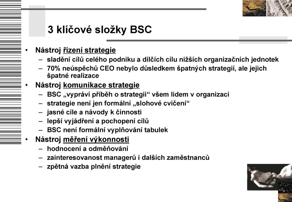 organizaci strategie není jen formální slohové cvičení jasné cíle a návody k činnosti lepší vyjádření a pochopení cílů BSC není formální