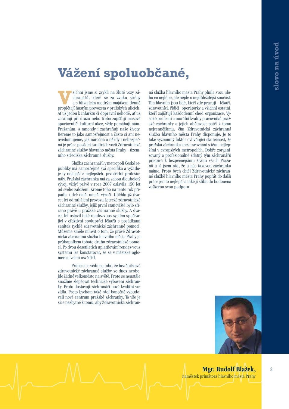 Bereme to jako samozřejmost a často si ani neuvědomujeme, jak náročná a někdy i nebezpečná je práce posádek sanitních vozů Zdravotnické záchranné služby hlavního města Prahy územního střediska