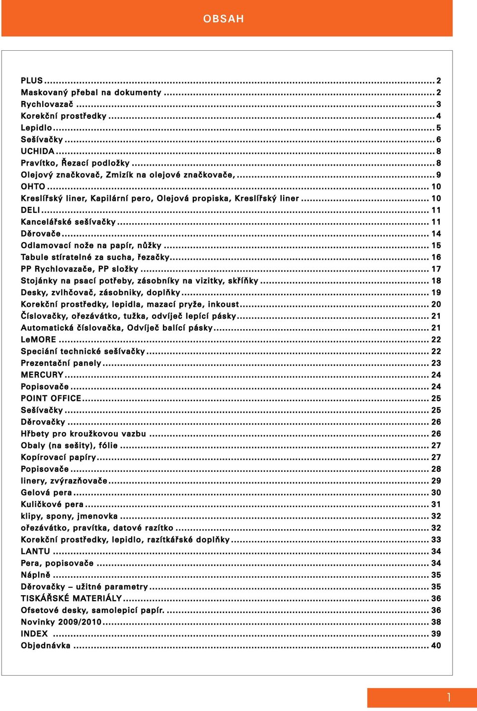 .. 14 Odlamovací nože na papír, nůžky... 15 Tabule stíratelné za sucha, řezačky... 16 PP Rychlovazače, PP složky... 17 Stojánky na psací potřeby, zásobníky na vizitky, skříňky.