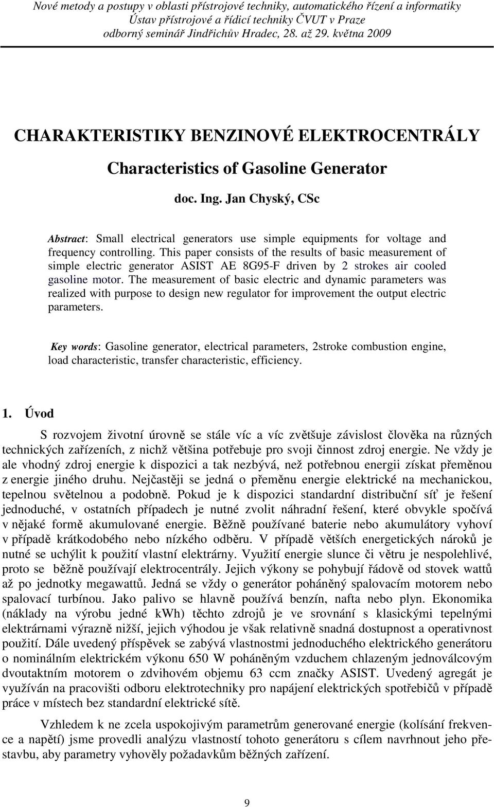 This paper consists of the results of basic measurement of simple electric generator ASIST AE 8G95-F driven by 2 strokes air cooled gasoline motor.