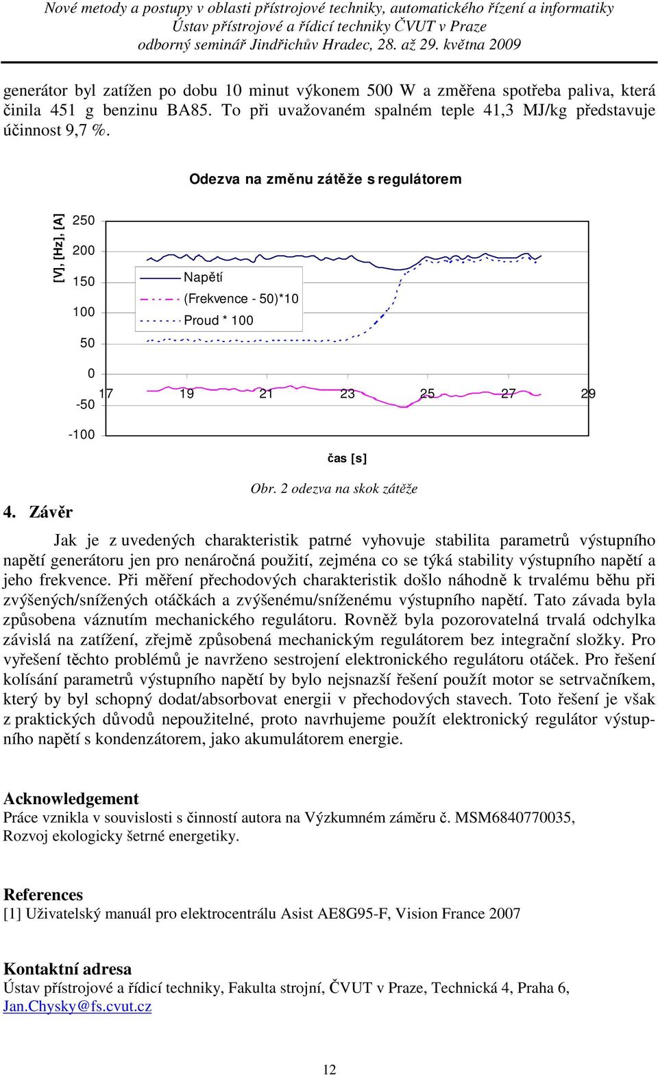 2 odezva na skok zátěže Jak je z uvedených charakteristik patrné vyhovuje stabilita parametrů výstupního napětí generátoru jen pro nenáročná použití, zejména co se týká stability výstupního napětí a