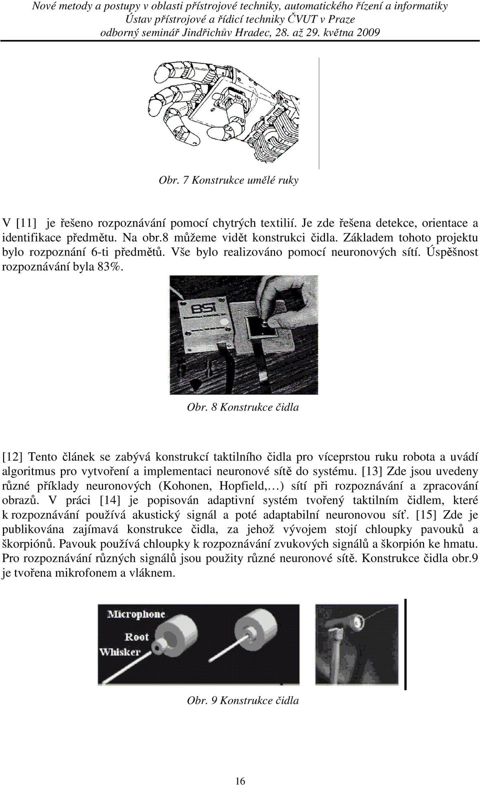 8 Konstrukce čidla [12] Tento článek se zabývá konstrukcí taktilního čidla pro víceprstou ruku robota a uvádí algoritmus pro vytvoření a implementaci neuronové sítě do systému.