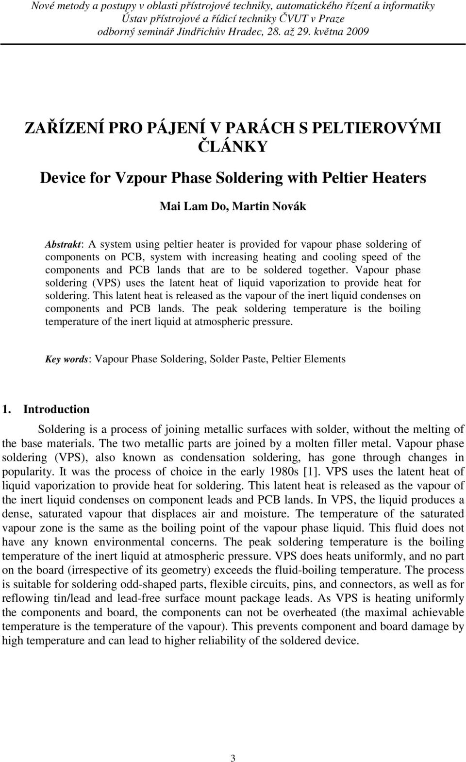 Vapour phase soldering (VPS) uses the latent heat of liquid vaporization to provide heat for soldering.