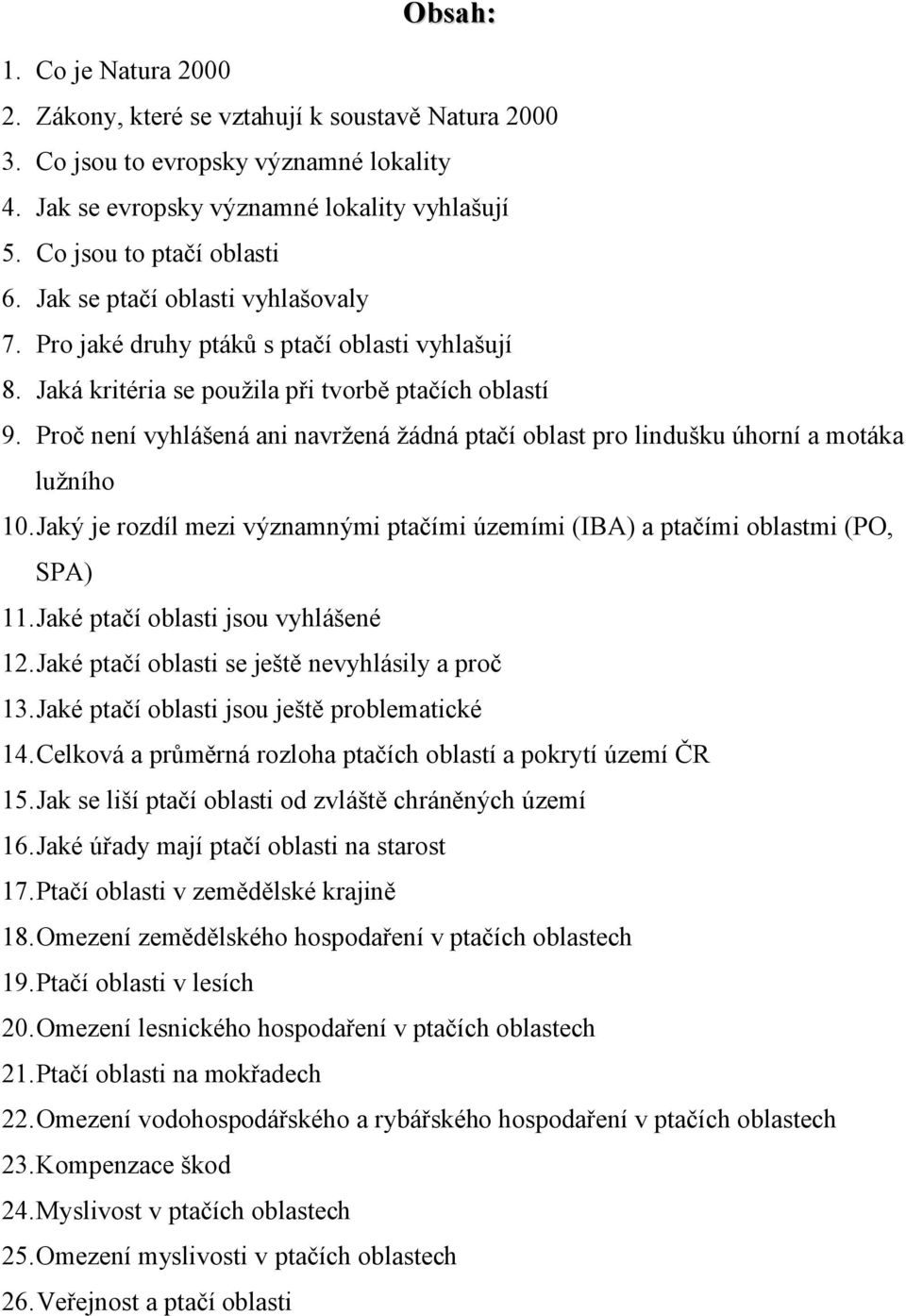 Proč není vyhlášená ani navržená žádná ptačí oblast pro lindušku úhorní a motáka lužního 10.Jaký je rozdíl mezi významnými ptačími územími (IBA) a ptačími oblastmi (PO, SPA) 11.