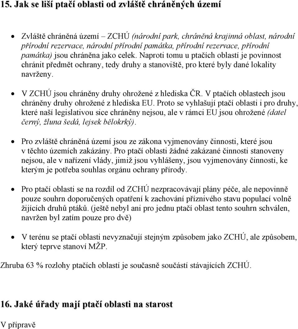 V ZCHÚ jsou chráněny druhy ohrožené z hlediska ČR. V ptačích oblastech jsou chráněny druhy ohrožené z hlediska EU.