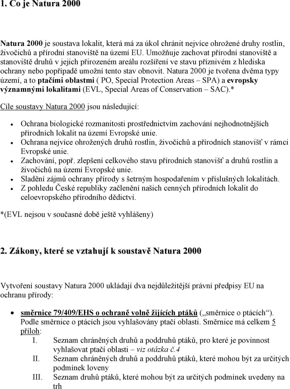 Natura 2000 je tvořena dvěma typy území, a to ptačími oblastmi ( PO, Special Protection Areas SPA) a evropsky významnými lokalitami (EVL, Special Areas of Conservation SAC).