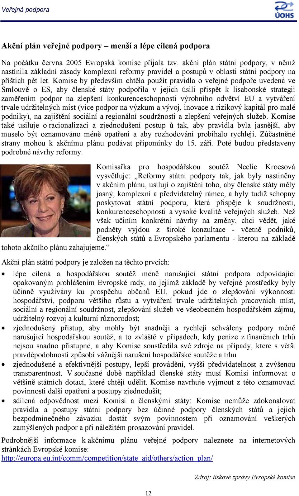 Komise by především chtěla použít pravidla o veřejné podpoře uvedená ve Smlouvě o ES, aby členské státy podpořila v jejich úsilí přispět k lisabonské strategii zaměřením podpor na zlepšení