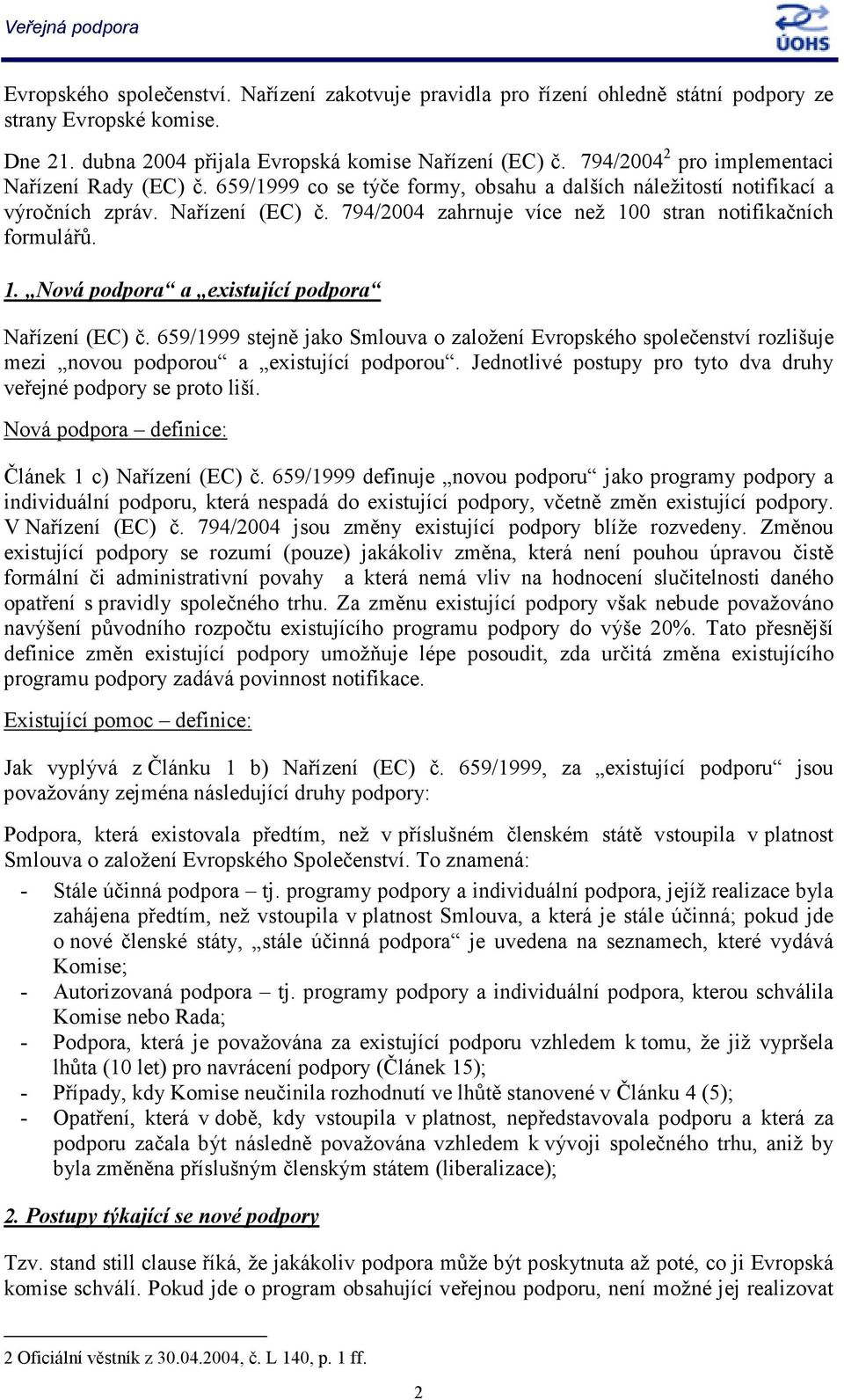 794/2004 zahrnuje více než 100 stran notifikačních formulářů. 1. Nová podpora a existující podpora Nařízení (EC) č.