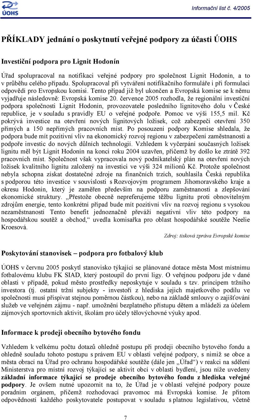 průběhu celého případu. Spolupracoval při vytváření notifikačního formuláře i při formulaci odpovědí pro Evropskou komisi.