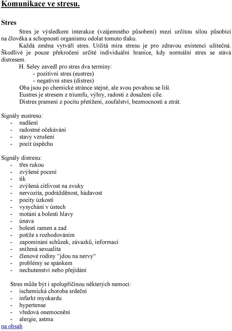 Seley zavedl pro stres dva termíny: - pozitivní stres (eustres) - negativní stres (distres) Oba jsou po chemické stránce stejné, ale svou povahou se liší.