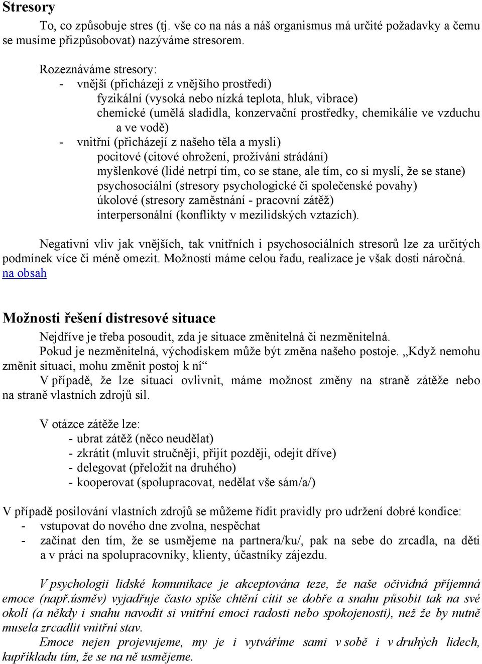 vodě) - vnitřní (přicházejí z našeho těla a mysli) pocitové (citové ohrožení, prožívání strádání) myšlenkové (lidé netrpí tím, co se stane, ale tím, co si myslí, že se stane) psychosociální (stresory