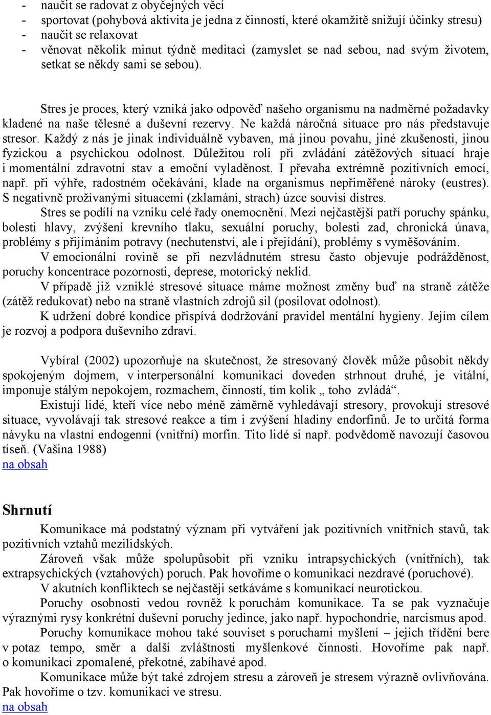 Ne každá náročná situace pro nás představuje stresor. Každý z nás je jinak individuálně vybaven, má jinou povahu, jiné zkušenosti, jinou fyzickou a psychickou odolnost.