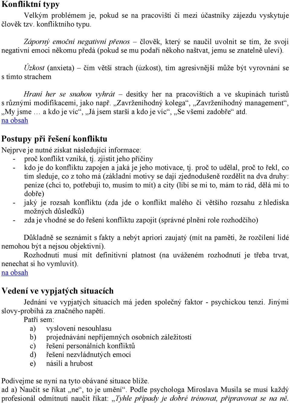 Úzkost (anxieta) čím větší strach (úzkost), tím agresivnější může být vyrovnání se s tímto strachem Hraní her se snahou vyhrát desítky her na pracovištích a ve skupinách turistů s různými