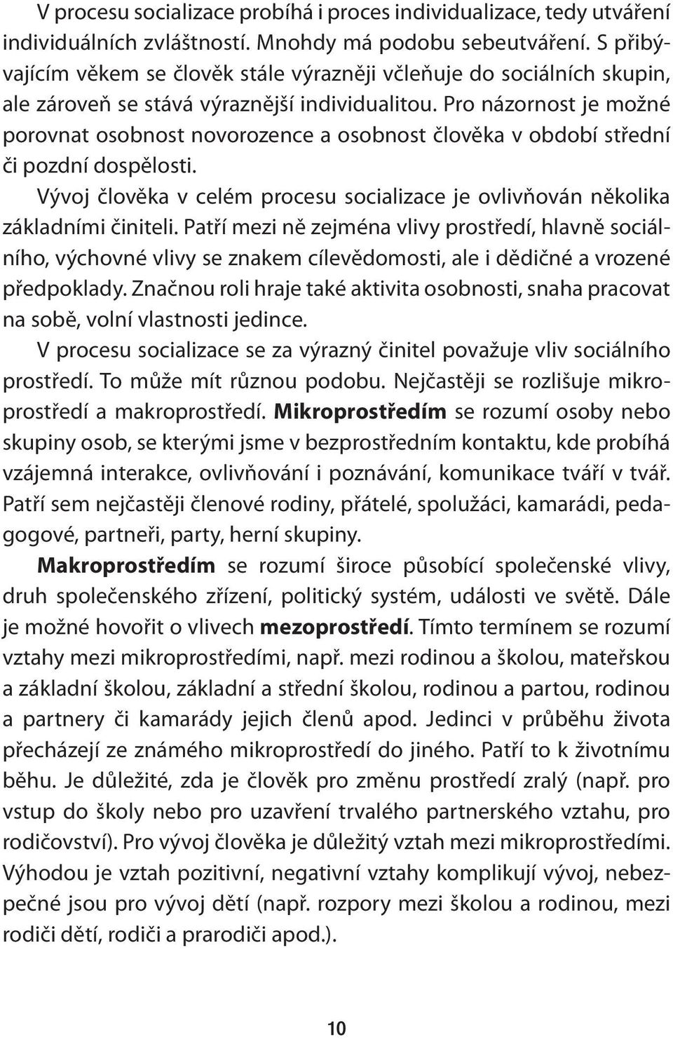 Pro názornost je možné porovnat osobnost novorozence a osobnost člověka v období střední či pozdní dospělosti. Vývoj člověka v celém procesu socializace je ovlivňován několika základními činiteli.